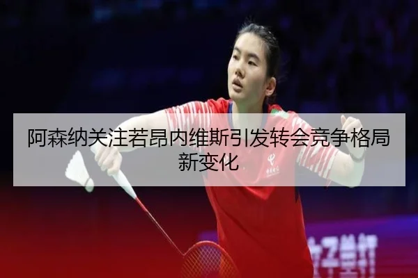 阿森纳关注若昂内维斯引发转会竞争格局新变化