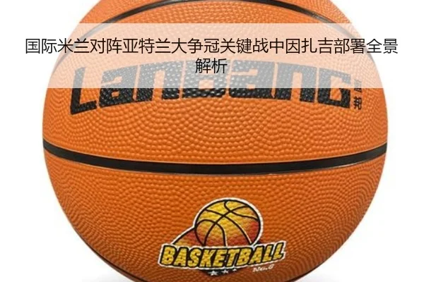 国际米兰对阵亚特兰大争冠关键战中因扎吉部署全景解析 | kaiyun